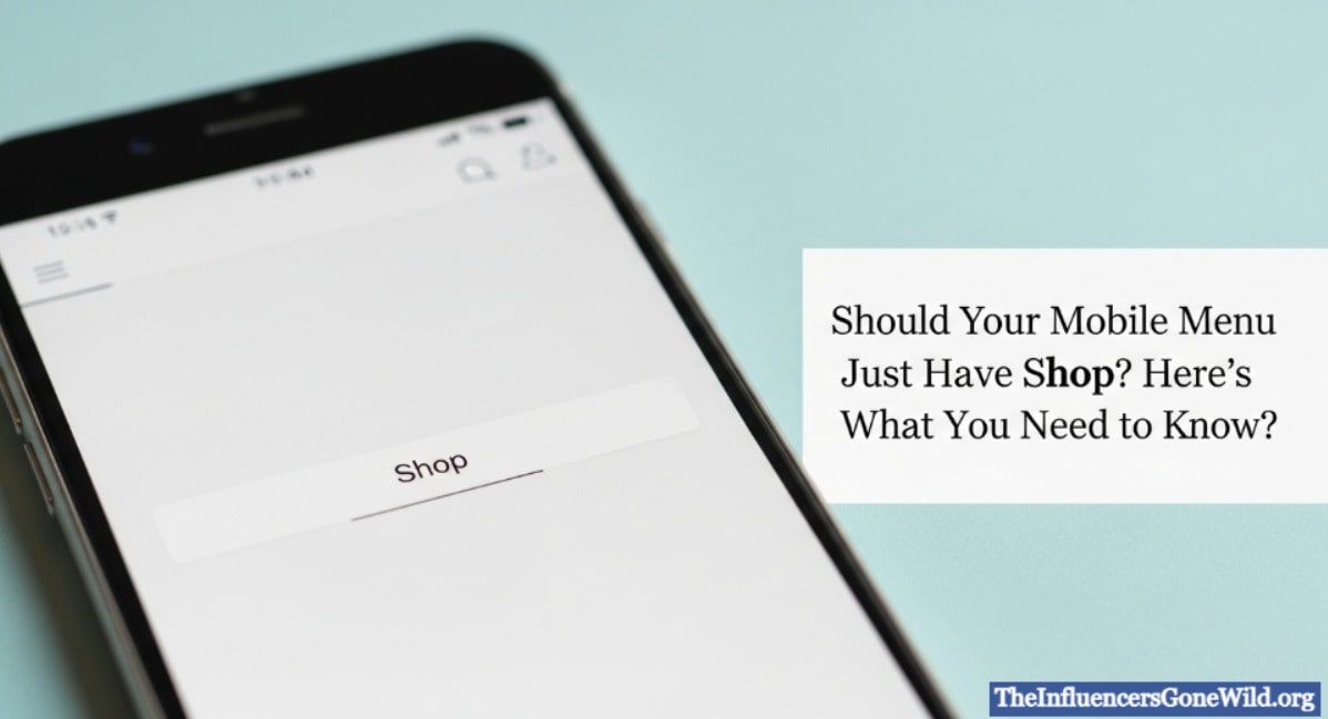 Should Your Mobile Menu Just Have Shop? Here’s What You Need to Know